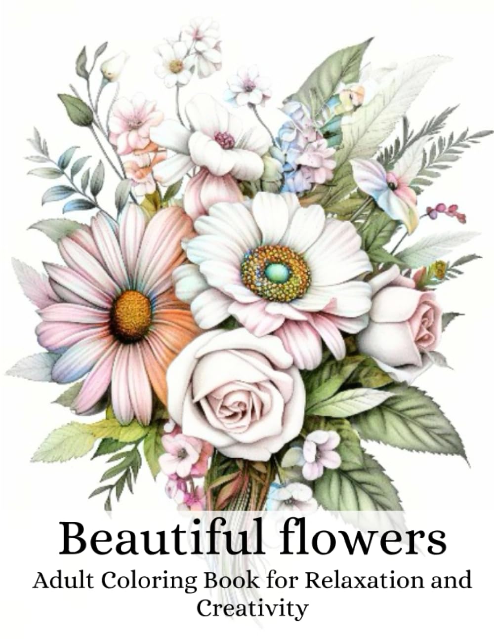 Beautiful flowers: Adult Coloring Book for Relaxation and Creativity